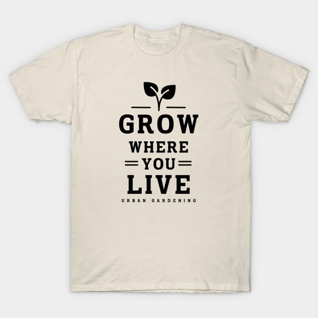 Grow where you live T-Shirt by Delicious Art